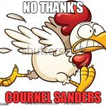 when chikens find out KFC's ugly truth | NO THANK'S; COURNEL SANDERS | image tagged in chicken panic,kfc,cournel sanders,funny,memes | made w/ Imgflip meme maker