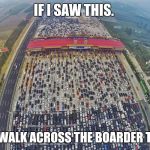 cars | IF I SAW THIS. I'D WALK ACROSS THE BOARDER TOO. | image tagged in cars | made w/ Imgflip meme maker