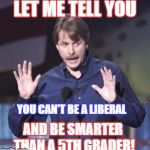 Jeff Foxworthy | LET ME TELL YOU; YOU CAN'T BE A LIBERAL; AND BE SMARTER THAN A 5TH GRADER! | image tagged in jeff foxworthy | made w/ Imgflip meme maker