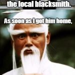 Bad Pun Chinese Man | I bought a dog from the local blacksmith. As soon as I got him home, he made a bolt for the door. | image tagged in bad pun chinese man | made w/ Imgflip meme maker