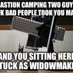 computer rage | BASTION CAMPING TWO GUYS AFK BAD PEOPLE TOOK YOU MAIN; AND YOU SITTING HERE STUCK AS WIDOWMAKER | image tagged in computer rage | made w/ Imgflip meme maker