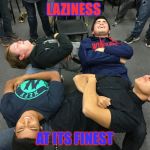 Laziness  | LAZINESS; AT ITS FINEST | image tagged in laziness | made w/ Imgflip meme maker