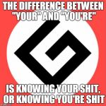Grammar Nazi | THE DIFFERENCE BETWEEN "YOUR" AND "YOU'RE"; IS KNOWING YOUR SHIT, OR KNOWING YOU'RE SHIT | image tagged in grammar nazi,nsfw,your,you're | made w/ Imgflip meme maker