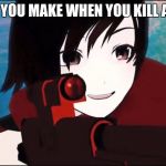 RWBY | THE FACE YOU MAKE WHEN YOU KILL A CAMPER | image tagged in rwby | made w/ Imgflip meme maker