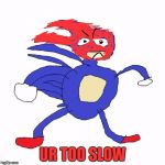 TOO SLOW!!!!1!!!1!!!!1 | UR TOO SLOW | image tagged in sanic is very angry looking at ya,sanic,sanic hegehog,sonic the hedgehog | made w/ Imgflip meme maker