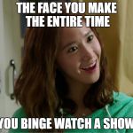 Yoo Don't Say | THE FACE YOU MAKE THE ENTIRE TIME; YOU BINGE WATCH A SHOW | image tagged in yoo don't say | made w/ Imgflip meme maker