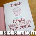Happy Birthday Cupcake | THIS IS KISHA'S MOTTO! | image tagged in happy birthday cupcake | made w/ Imgflip meme maker