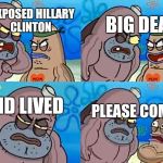 Dinesh at the whitehouse gates | I EXPOSED HILLARY CLINTON; BIG DEAL; AND LIVED; PLEASE COME IN | image tagged in spongebobclubpic1,memes,hillary clinton,election 2016 | made w/ Imgflip meme maker