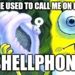 Spongedrake | SHE USED TO CALL ME ON MY; SHELLPHONE | image tagged in spongebob conch shell,memes,spongebob,drake meme | made w/ Imgflip meme maker