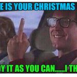 Christmas Vacation | HERE IS YOUR CHRISTMAS GIFT. ENJOY IT AS YOU CAN......I THINK. | image tagged in christmas vacation | made w/ Imgflip meme maker