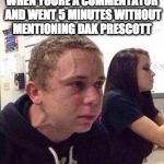 Dak Prescott | WHEN YOURE A COMMENTATOR AND WENT 5 MINUTES WITHOUT MENTIONING DAK PRESCOTT | image tagged in in 5 minutes,dallas cowboys,nfl memes | made w/ Imgflip meme maker