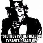 Post-Truth | “SECRECY IS THE FREEDOM TYRANTS DREAM OF.”; ~BILL MOYERS | image tagged in dark uncle sam,tyrants,transparency,freedom of the press,disclosure,secrecy | made w/ Imgflip meme maker