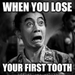 Panicked face | WHEN YOU LOSE; YOUR FIRST TOOTH | image tagged in panicked face | made w/ Imgflip meme maker