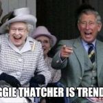 poor | MAGGIE THATCHER IS TRENDING | image tagged in poor | made w/ Imgflip meme maker