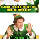 The 11 Christmas Memes Till Christmas Event  | IF ATHLETES GET ATHLETE'S FOOT 
  WHAT DO ELVES GET? MISTLE-TOES | image tagged in elf puns,christmas memes,elves,athletes,mistletoe,jokes | made w/ Imgflip meme maker