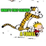 Calvin and Hobbes Puns | HEY HOBBES! WHAT GETS WET AS IT DRIES? WHAT'S THAT CALVIN? A TOWEL | image tagged in calvin and hobbes puns,jokes,towels,funny memes,puns,calvin and hobbes | made w/ Imgflip meme maker
