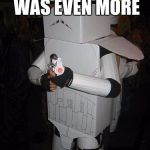 Cardboard Stormtrooper | THE TRAINING WAS EVEN MORE; UNDERFUNDED | image tagged in cardboard stormtrooper | made w/ Imgflip meme maker