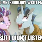 MLP but I didn't listen | THEY TOLD ME I SHOULDN'T WRITE FANFICTION; BUT I DIDN'T LISTEN | image tagged in mlp but i didn't listen | made w/ Imgflip meme maker