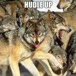 wolfs | HUDLE UP | image tagged in wolfs | made w/ Imgflip meme maker