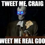 Geoff the Robot | TWEET ME, CRAIG; TWEET ME REAL GOOD | image tagged in geoff the robot | made w/ Imgflip meme maker