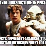 Civil Procedure | PERSONAL JURISDICTION: IN PERSONAM; PROTECTS DEFENDANT AGAINST LITIGATION IN DISTANT OR INCONVENIENT FORUMS | image tagged in star wars | made w/ Imgflip meme maker