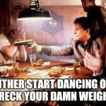 Joe Pesci Shooting | EITHER START DANCING OR RERECK YOUR DAMN WEIGHTS | image tagged in joe pesci shooting | made w/ Imgflip meme maker