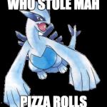 Lugia | WHO STOLE MAH; PIZZA ROLLS | image tagged in lugia | made w/ Imgflip meme maker