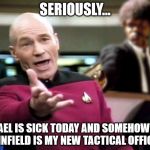 People always forget about this cameo | SERIOUSLY... MICHAEL IS SICK TODAY AND SOMEHOW JULES WINNFIELD IS MY NEW TACTICAL OFFICER? | image tagged in picard samuel l jackson | made w/ Imgflip meme maker