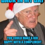 Back in my day Scrooge | BACK IN MY DAY; YOU COULD MAKE A KID HAPPY WITH A COMPLIMENT AND A PIECE OF BUTTERSCOTCH | image tagged in back in my day scrooge | made w/ Imgflip meme maker