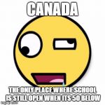 https://cdn.scratch.mit.edu/static/site/users/avatars/1719/0195. | CANADA; THE ONLY PLACE WHERE SCHOOL IS STILL OPEN WHEN ITS 50 BELOW | image tagged in https//cdnscratchmitedu/static/site/users/avatars/1719/0195 | made w/ Imgflip meme maker