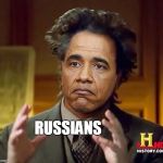 The Real Reason For All His Failures | RUSSIANS | image tagged in ancient obama meme,memes,obama,ancient aliens | made w/ Imgflip meme maker