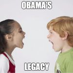 Kids fighting | OBAMA'S; LEGACY | image tagged in kids fighting | made w/ Imgflip meme maker