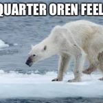 Skinny polar | HOW QUARTER OREN FEELS LIKE | image tagged in skinny polar | made w/ Imgflip meme maker
