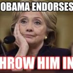 Hilary | AFTER OBAMA ENDORSES ME...... I'LLTHROW HIM IN JAIL | image tagged in hilary | made w/ Imgflip meme maker