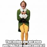 buddy the elf excited | That feeling you get when you FINALLY go under contract! | image tagged in buddy the elf excited | made w/ Imgflip meme maker