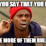 Dave Chappelle | DID YOU SAY THAT YOU HAVE; SOME MORE OF THEM RULES?? | image tagged in dave chappelle | made w/ Imgflip meme maker