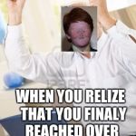 Dank memes | WHEN YOU RELIZE  THAT YOU FINALY REACHED OVER; NOOB LEVEL | image tagged in dank memes | made w/ Imgflip meme maker