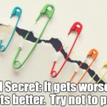 Rainbow Safety Pins | Survival Secret: It gets worse before it gets better.  Try not to panic. | image tagged in survival secret,worse before better,don't panic,damage control | made w/ Imgflip meme maker