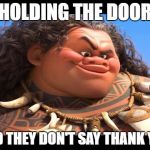 maui | HOLDING THE DOOR; AND THEY DON'T SAY THANK YOU | image tagged in maui | made w/ Imgflip meme maker