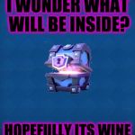 Clash Royale Super Magical Chest | I WONDER WHAT WILL BE INSIDE? HOPEFULLY ITS WINE | image tagged in clash royale super magical chest | made w/ Imgflip meme maker