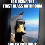 Western Airlines... the OOOoooonly way to fly! | EVER WONDER THE PENALTY FOR USING THE FIRST CLASS BATHROOM; WHEN YOU HAVE AN ECONOMY TICKET? | image tagged in western airlines the ooooooonly way to fly | made w/ Imgflip meme maker