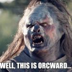 Well, this is Orcward...  | WELL, THIS IS ORCWARD... | made w/ Imgflip meme maker