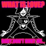 A little reference to a song I like... | WHAT IS LOVE? BABY,DON'T HURT ME... | image tagged in mettaton | made w/ Imgflip meme maker