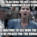 #theoddsareneverinyourfavor | WAITING TO SEE WHO THE NEXT PERSON IN THE HOUSE TO COME DOWN WITH THE STOMACH VIRUS; IS LIKE WAITING TO SEE WHO THE NEXT PERSON TO BE PICKED FOR THE HUNGER GAMES | image tagged in hunger games | made w/ Imgflip meme maker