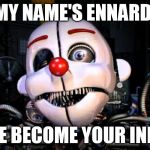Ennard | MY NAME'S ENNARD! LET ME BECOME YOUR INNARD! | image tagged in ennard | made w/ Imgflip meme maker