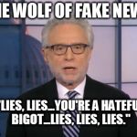 The Wolf of Fake News | THE WOLF OF FAKE NEWS; "LIES, LIES...YOU'RE A HATEFUL BIGOT...LIES, LIES, LIES." | image tagged in wolf blitzer,funny memes,fake news,cnn sucks,trump 2016 | made w/ Imgflip meme maker