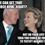It will never happen, unless she gets pardoned...then it's on! | WE CAN GET THAT DIVORCE NOW...RIGHT? NOT ON YOUR LIFE!  THEN YOU COULD BE FORCED TO TESTIFY AGAINST ME. | image tagged in bill and hillary clinton,divorce,pardon | made w/ Imgflip meme maker