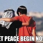 World Peace... Isn't It Time? | LET PEACE BEGIN NOW | image tagged in peace,memes | made w/ Imgflip meme maker