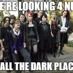 goth kids  | WE'RE LOOKING 4 NUB; IN ALL THE DARK PLACES | image tagged in goth kids | made w/ Imgflip meme maker