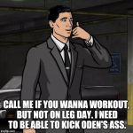 Archer (Phone) | CALL ME IF YOU WANNA WORKOUT, BUT NOT ON LEG DAY. I NEED TO BE ABLE TO KICK ODEN'S ASS. | image tagged in archer phone | made w/ Imgflip meme maker
